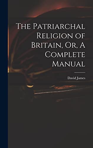 The Patriarchal Religion of Britain, Or, A Complete Manual