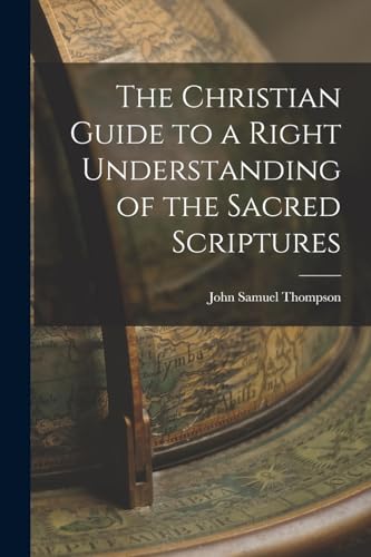 The Christian Guide to a Right Understanding of the Sacred Scriptures