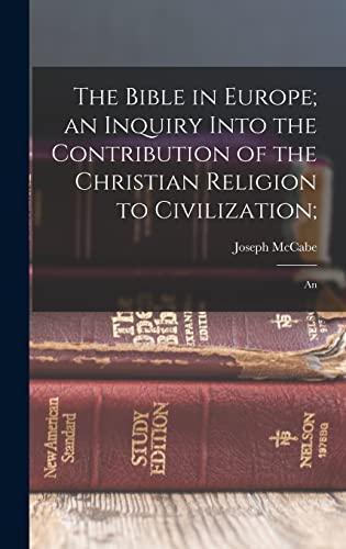 The Bible in Europe; an Inquiry Into the Contribution of the Christian Religion to Civilization;