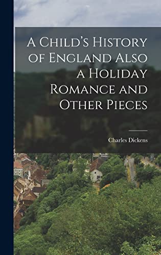 A Child's History of England Also a Holiday Romance and Other Pieces