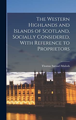 The Western Highlands and Islands of Scotland, Socially Considered, With Reference to Proprietors
