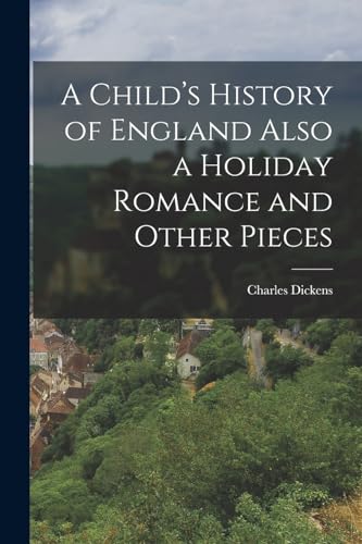 A Child's History of England Also a Holiday Romance and Other Pieces