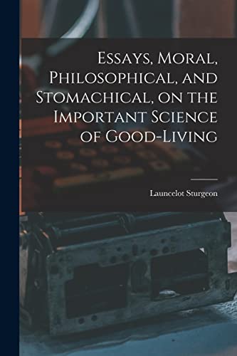 Essays, Moral, Philosophical, and Stomachical, on the Important Science of Good-Living