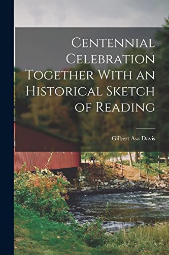 Centennial Celebration Together With an Historical Sketch of Reading