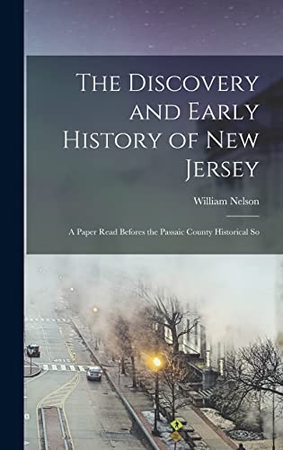 The Discovery and Early History of New Jersey; a Paper Read Befores the Passaic County Historical So