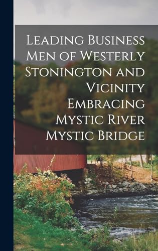 Leading Business Men of Westerly Stonington and Vicinity Embracing Mystic River Mystic Bridge