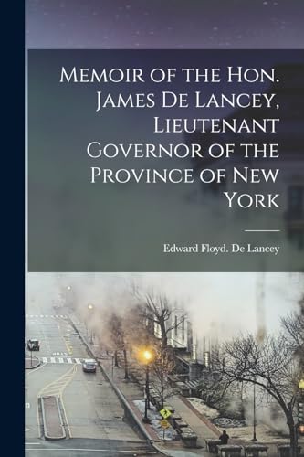 Memoir of the Hon. James De Lancey, Lieutenant Governor of the Province of New York