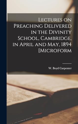 Lectures on Preaching Delivered in the Divinity School, Cambridge, in April and May, 1894 [microform