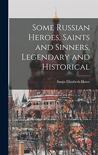 Some Russian Heroes, Saints and Sinners, Legendary and Historical