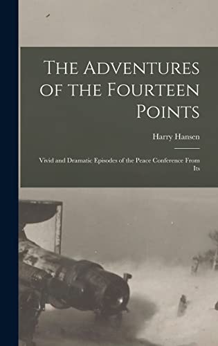 The Adventures of the Fourteen Points; Vivid and Dramatic Episodes of the Peace Conference From Its