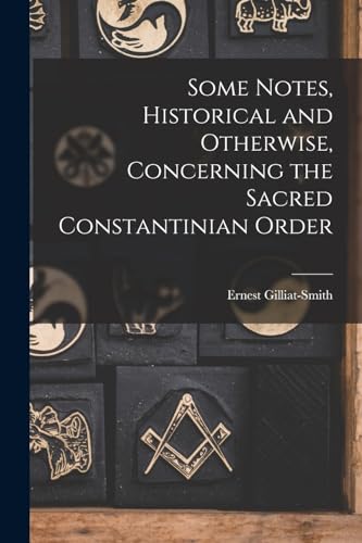Some Notes, Historical and Otherwise, Concerning the Sacred Constantinian Order