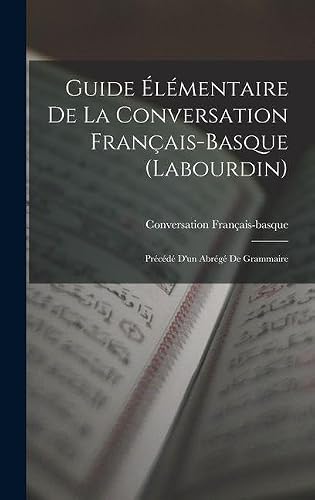 Guide Élémentaire De La Conversation Français-Basque (Labourdin)