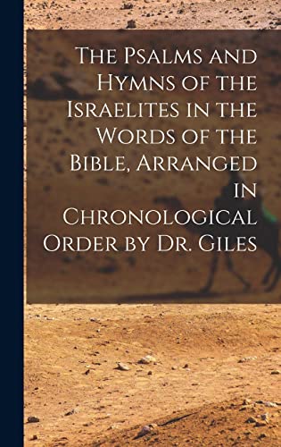 The Psalms and Hymns of the Israelites in the Words of the Bible, Arranged in Chronological Order by Dr. Giles