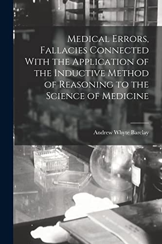 Medical Errors, Fallacies Connected With the Application of the Inductive Method of Reasoning to the Science of Medicine