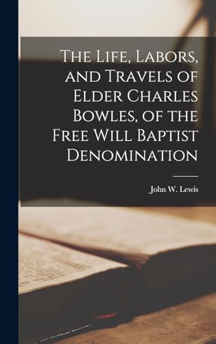 The Life, Labors, and Travels of Elder Charles Bowles, of the Free Will Baptist Denomination