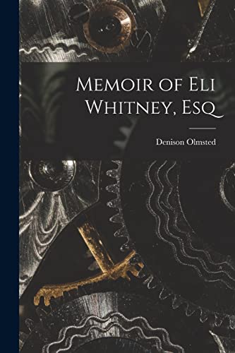 Memoir of Eli Whitney, Esq