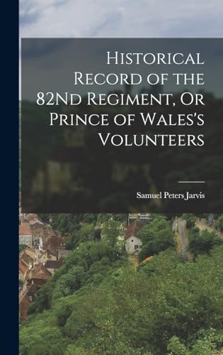 Historical Record of the 82Nd Regiment, Or Prince of Wales's Volunteers