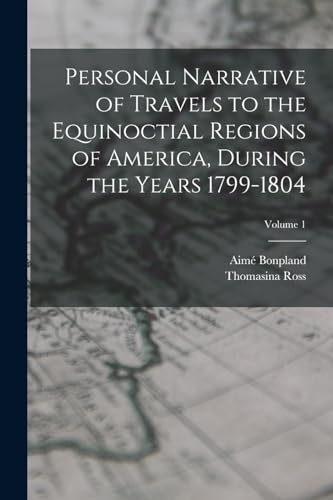 Personal Narrative of Travels to the Equinoctial Regions of America, During the Years 1799-1804; Volume 1