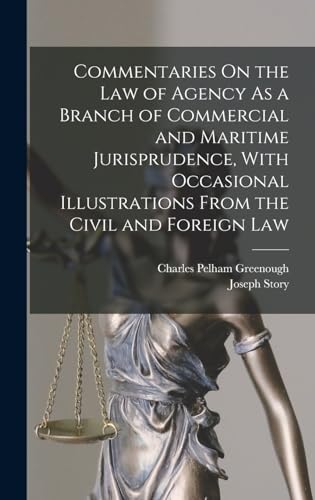 Commentaries On the Law of Agency As a Branch of Commercial and Maritime Jurisprudence, With Occasional Illustrations From the Civil and Foreign Law