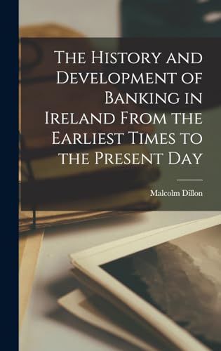 The History and Development of Banking in Ireland From the Earliest Times to the Present Day