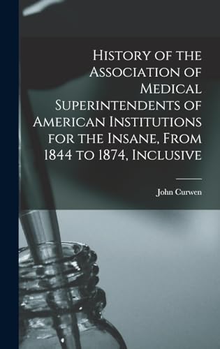 History of the Association of Medical Superintendents of American Institutions for the Insane, From 1844 to 1874, Inclusive
