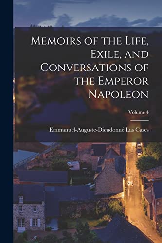 Memoirs of the Life, Exile, and Conversations of the Emperor Napoleon; Volume 4