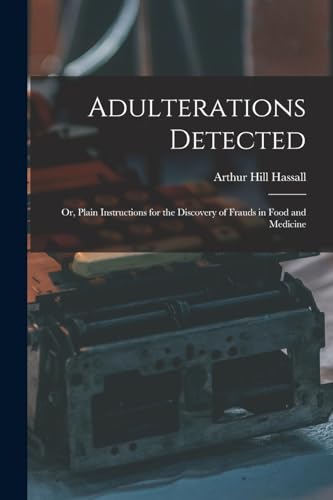 Adulterations Detected; Or, Plain Instructions for the Discovery of Frauds in Food and Medicine