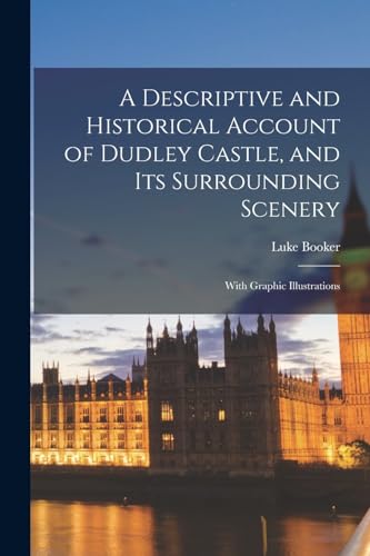 A Descriptive and Historical Account of Dudley Castle, and Its Surrounding Scenery