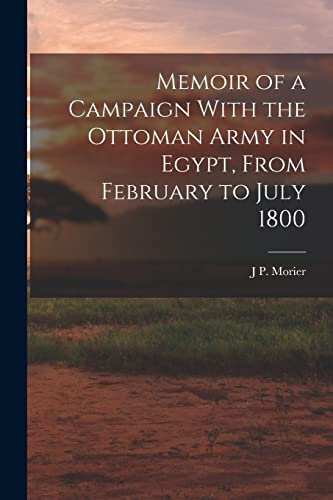 Memoir of a Campaign With the Ottoman Army in Egypt, From February to July 1800