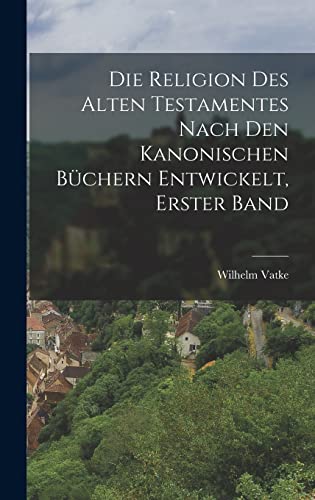 Die Religion des alten Testamentes nach den kanonischen Büchern Entwickelt, Erster Band