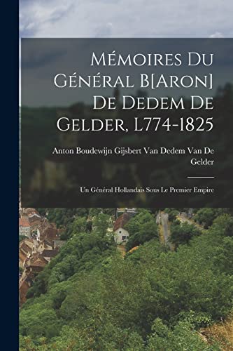 Mémoires Du Général B[Aron] De Dedem De Gelder, L774-1825
