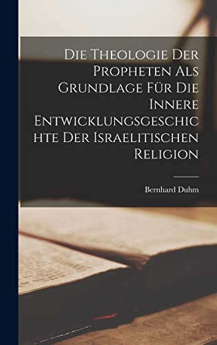 Die Theologie der Propheten als Grundlage für die innere Entwicklungsgeschichte der israelitischen Religion