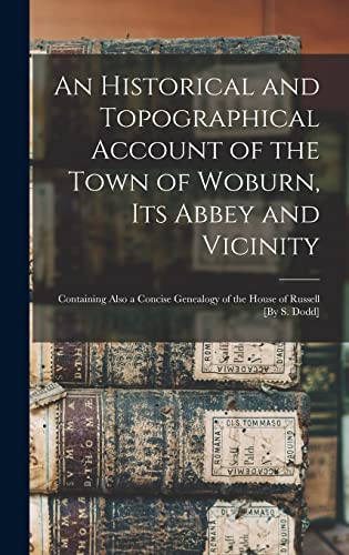 An Historical and Topographical Account of the Town of Woburn, Its Abbey and Vicinity; Containing Also a Concise Genealogy of the House of Russell [By S. Dodd]