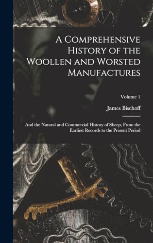 A Comprehensive History of the Woollen and Worsted Manufactures
