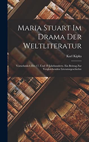 Maria Stuart Im Drama Der Weltliteratur