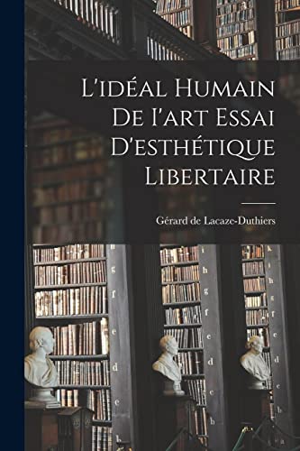L'idéal Humain de I'art Essai D'esthétique Libertaire