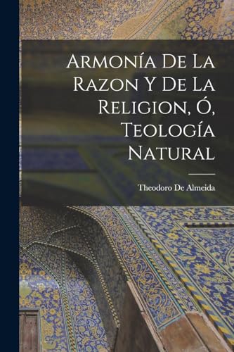 Armonía De La Razon Y De La Religion, Ó, Teología Natural