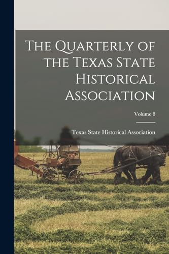 The Quarterly of the Texas State Historical Association; Volume 8