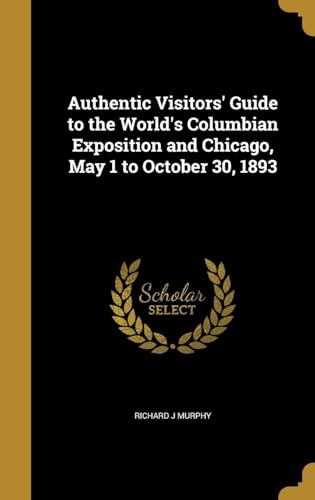 Authentic Visitors' Guide to the World's Columbian Exposition and Chicago, May 1 to October 30, 1893