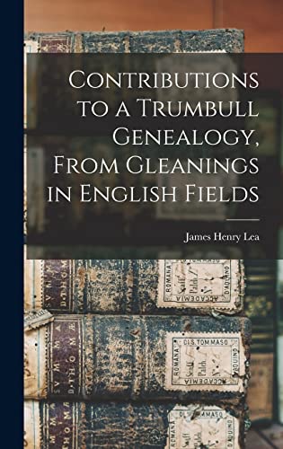 Contributions to a Trumbull Genealogy, From Gleanings in English Fields