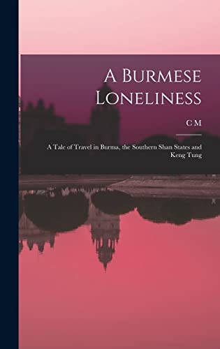 A Burmese Loneliness; a Tale of Travel in Burma, the Southern Shan States and Keng Tung