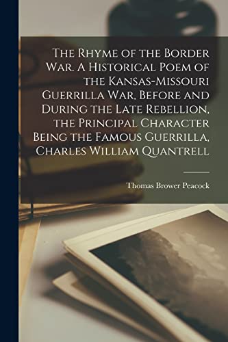 The Rhyme of the Border war. A Historical Poem of the Kansas-Missouri Guerrilla war, Before and During the Late Rebellion, the Principal Character Being the Famous Guerrilla, Charles William Quantrell