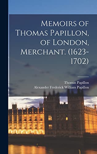 Memoirs of Thomas Papillon, of London, Merchant. (1623-1702)