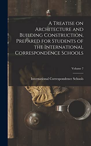A Treatise on Architecture and Building Construction, Prepared for Students of the International Correspondence Schools; Volume 7