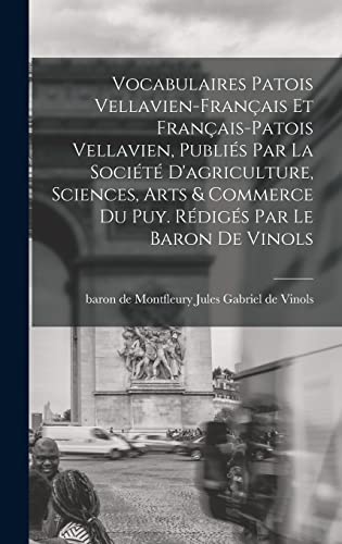 Vocabulaires patois vellavien-français et français-patois vellavien, publiés par la Société d'agriculture, sciences, arts & commerce du Puy. Rédigés par le baron de Vinols