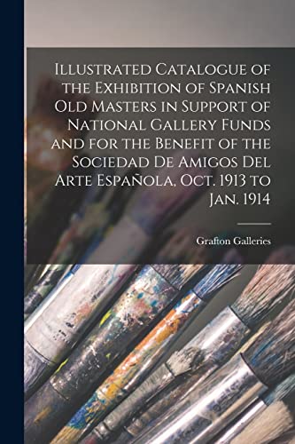 Illustrated Catalogue of the Exhibition of Spanish old Masters in Support of National Gallery Funds and for the Benefit of the Sociedad de Amigos del Arte Española, Oct. 1913 to Jan. 1914