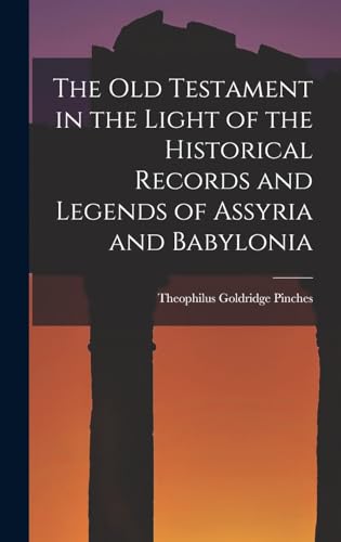 The Old Testament in the Light of the Historical Records and Legends of Assyria and Babylonia