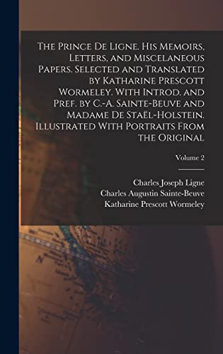 The Prince de Ligne. His Memoirs, Letters, and Miscelaneous Papers. Selected and Translated by Katharine Prescott Wormeley. With Introd. and Pref. by C.-A. Sainte-Beuve and Madame de Staël-Holstein. Illustrated With Portraits From the Original; Volume 2
