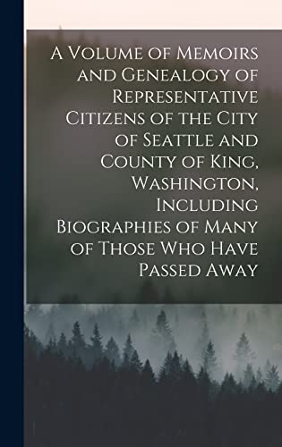 A Volume of Memoirs and Genealogy of Representative Citizens of the City of Seattle and County of King, Washington, Including Biographies of Many of Those who Have Passed Away