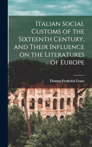Italian Social Customs of the Sixteenth Century, and Their Influence on the Literatures of Europe